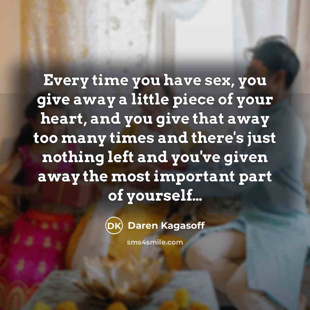 “Every time you have sex, you give away a little…” quote by Daren Kagasoff