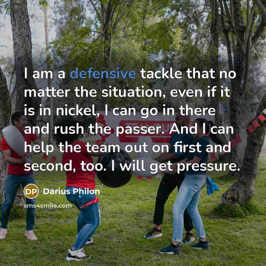 “I am a defensive tackle that no matter the situation,…” quote by Darius Philon
