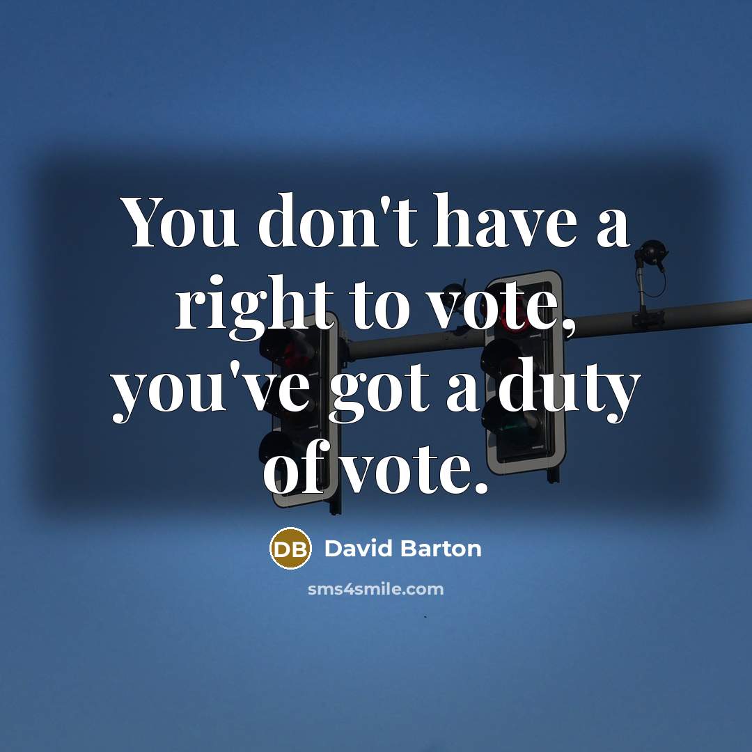 “You don't have a right to vote, you've got a…” quote by David Barton