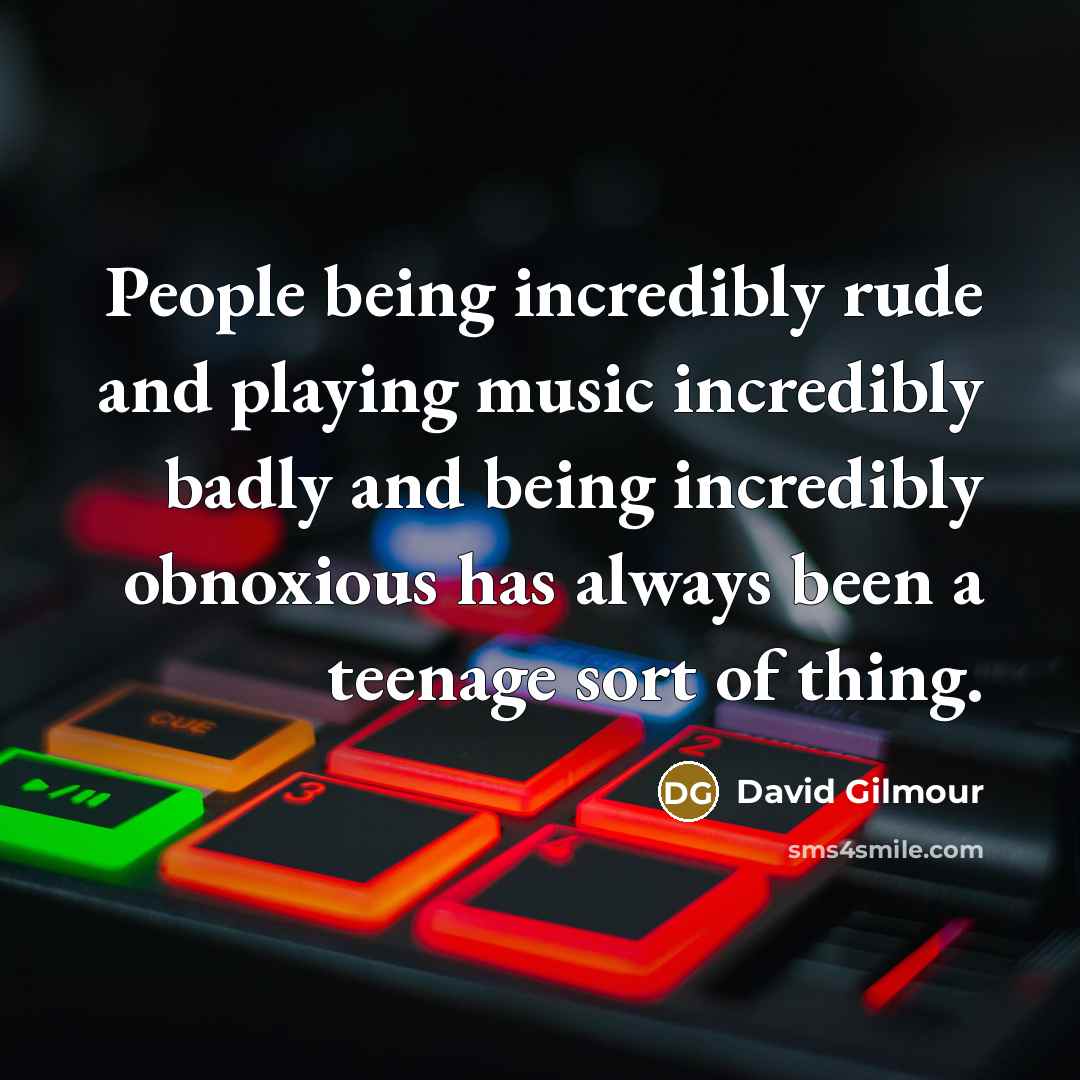 “People being incredibly rude and playing music incredibly badly and…” quote by David Gilmour