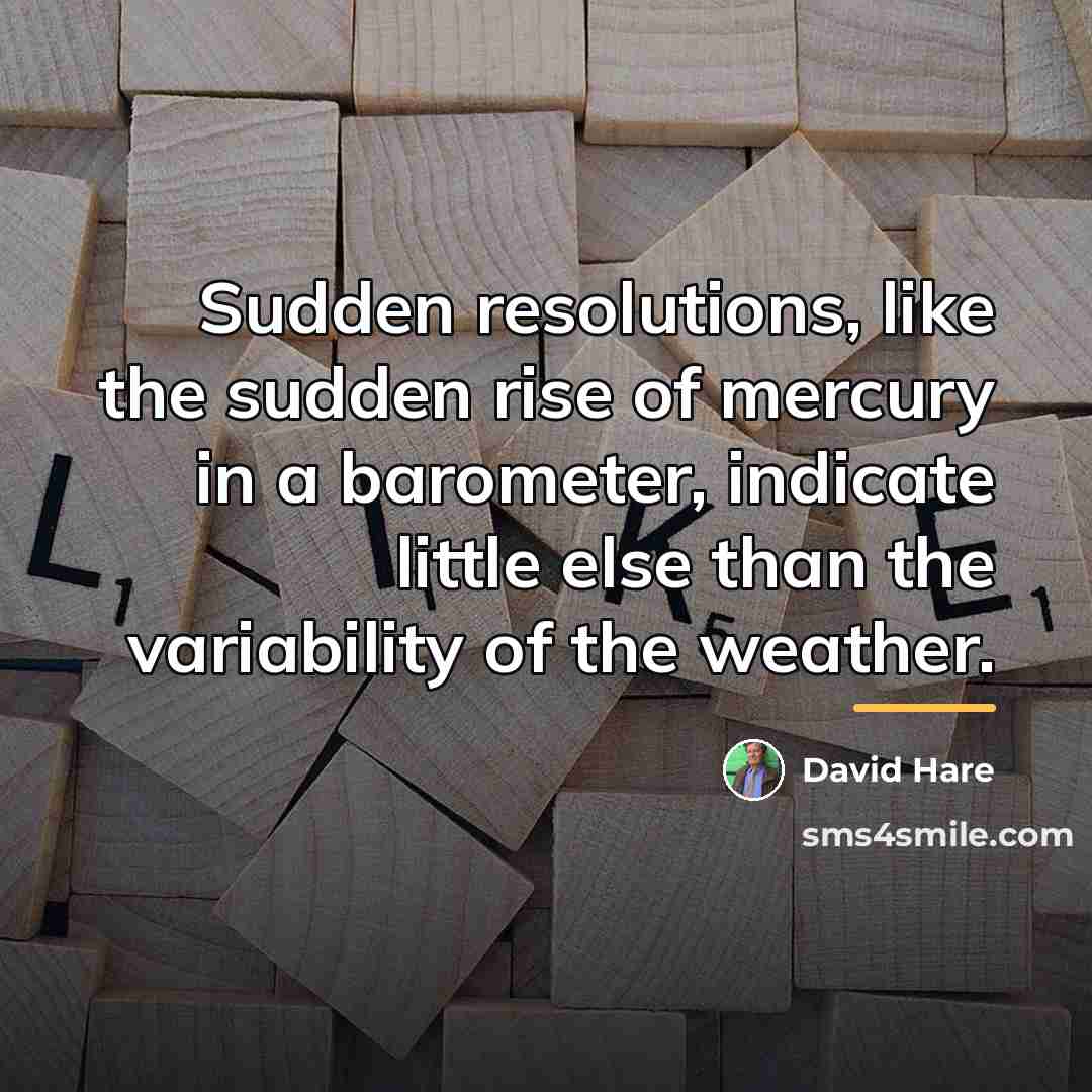 “Sudden resolutions, like the sudden rise of mercury in a…” quote by David Hare
