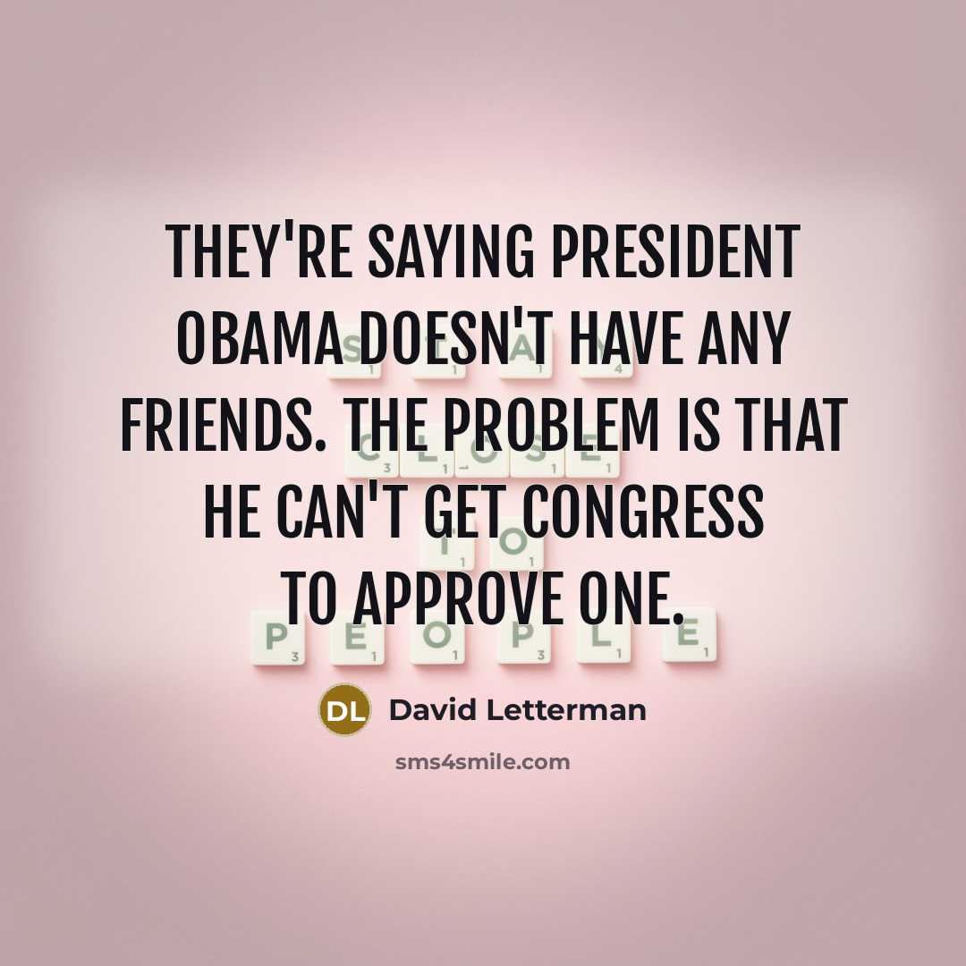 “They're saying President Obama doesn't have any friends. The problem…” quote by David Letterman