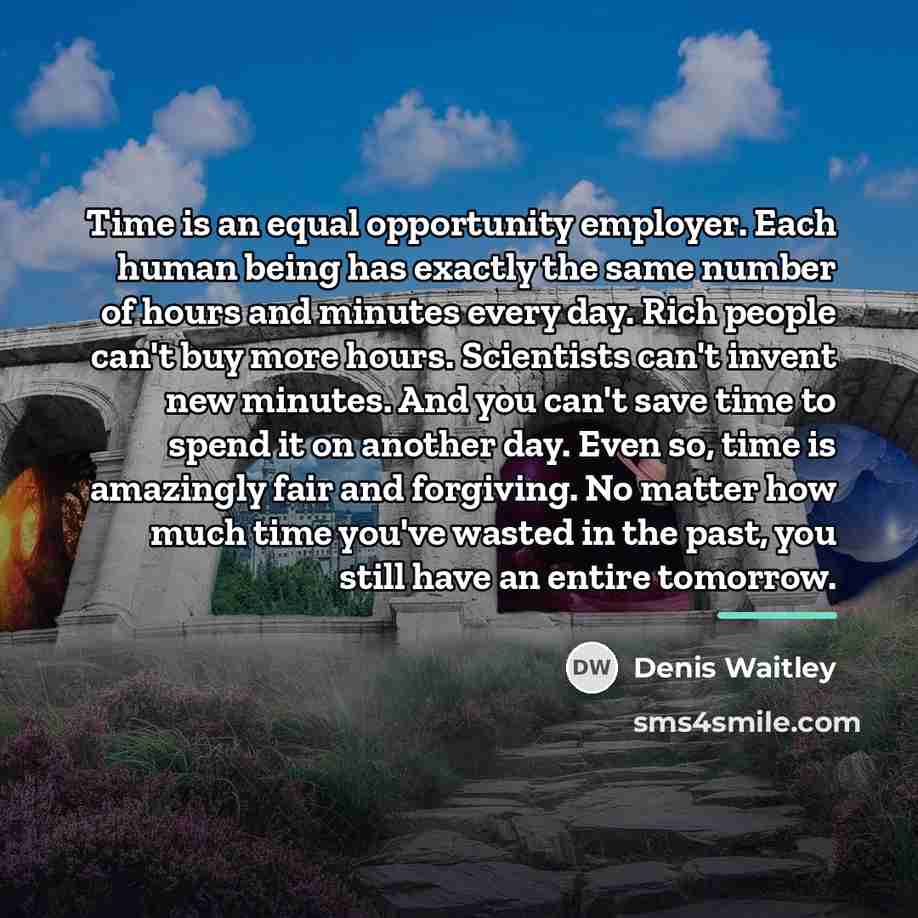 “Time is an equal opportunity employer. Each human being has…” quote by Denis Waitley