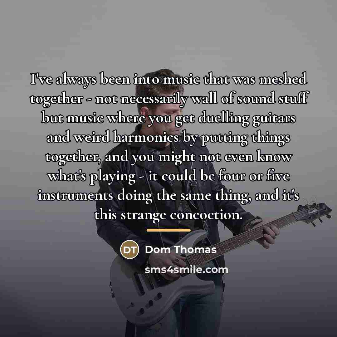 “I've always been into music that was meshed together -…” quote by Dom Thomas