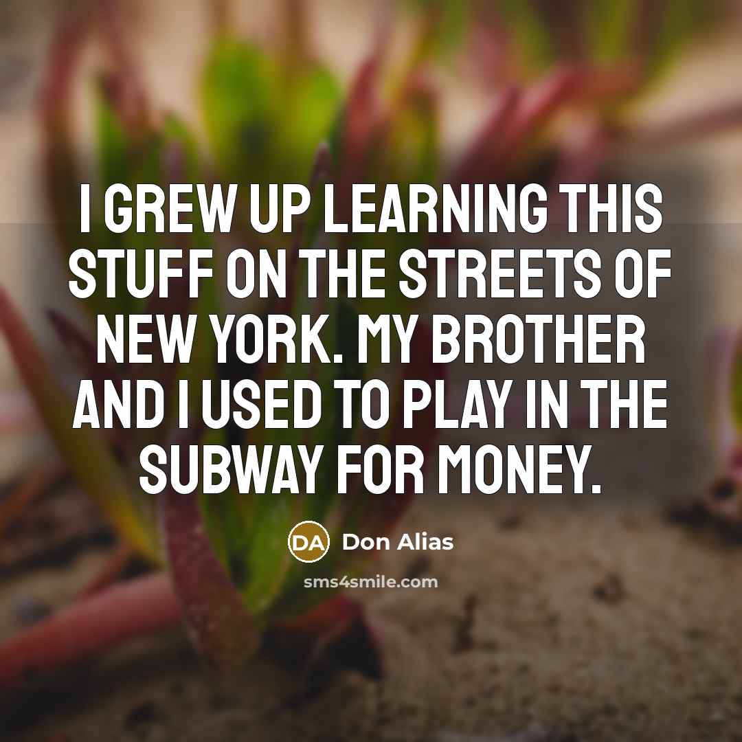 “I grew up learning this stuff on the streets of…” quote by Don Alias