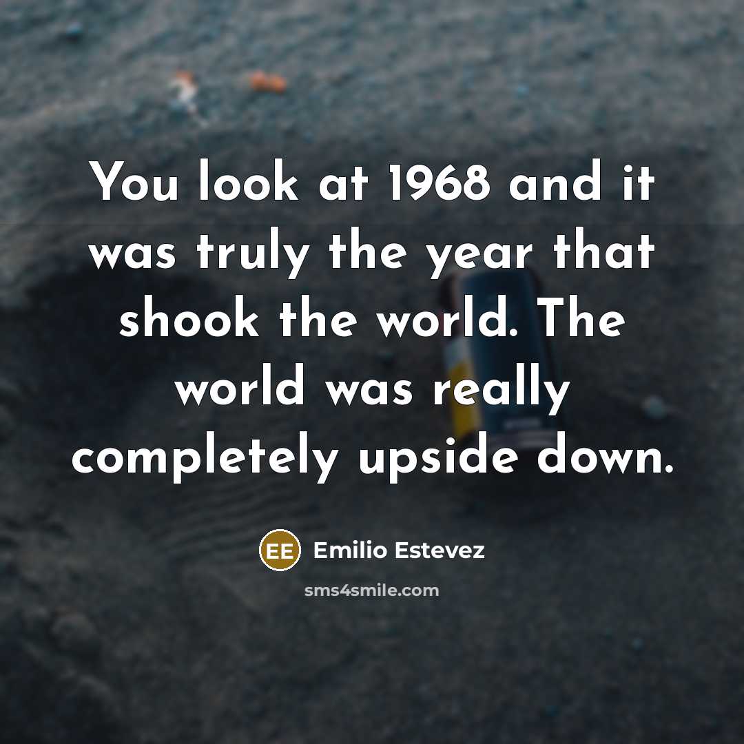 “You look at 1968 and it was truly the year…” quote by Emilio Estevez