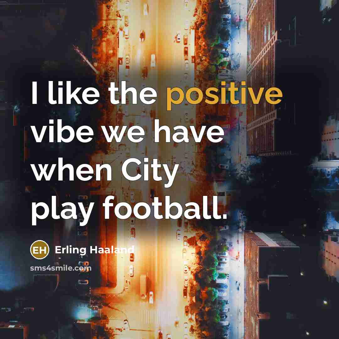 “I like the positive vibe we have when City play…” quote by Erling Haaland