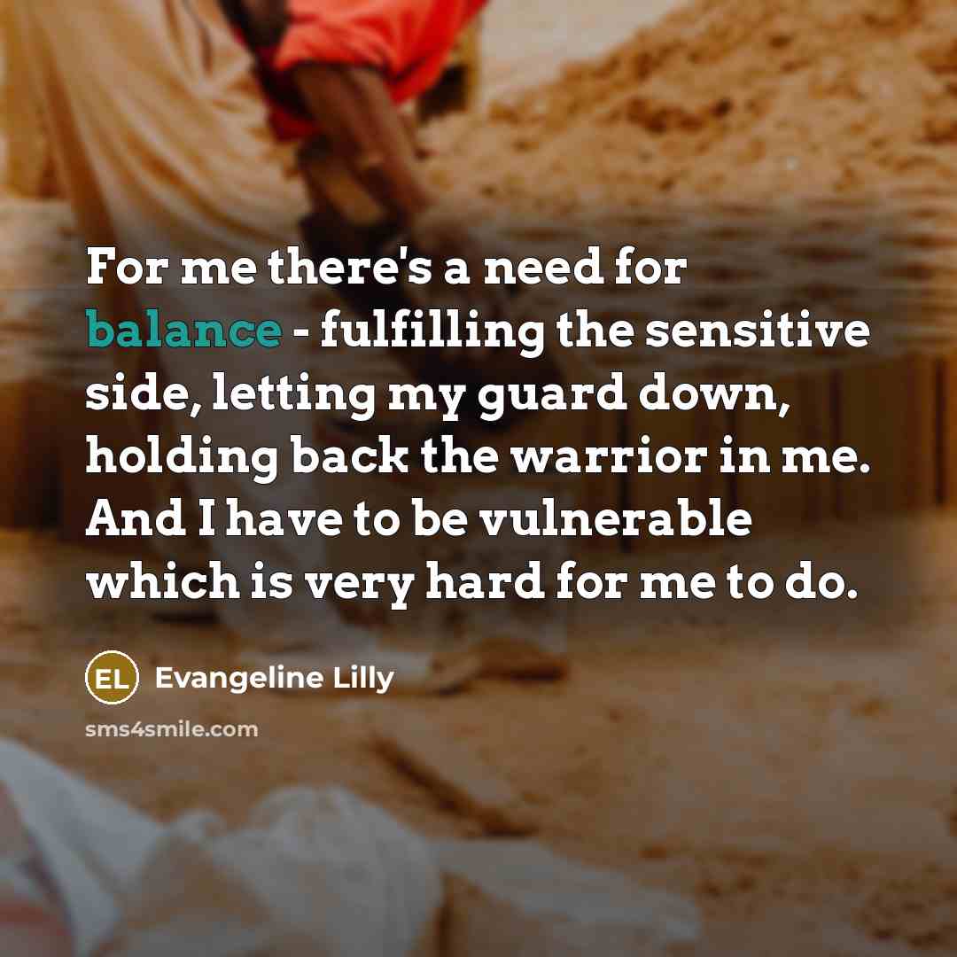 “For me there's a need for balance - fulfilling the…” quote by Evangeline Lilly