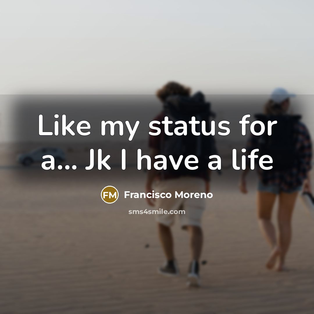 “Like my status for a... Jk I have a life” quote by Francisco Moreno
