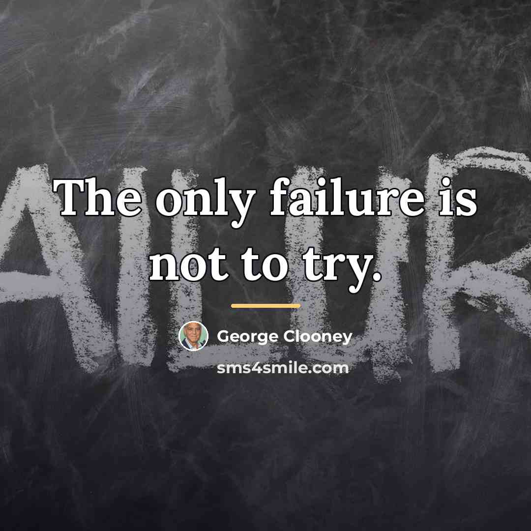 “The only failure is not to try.…” quote by George Clooney