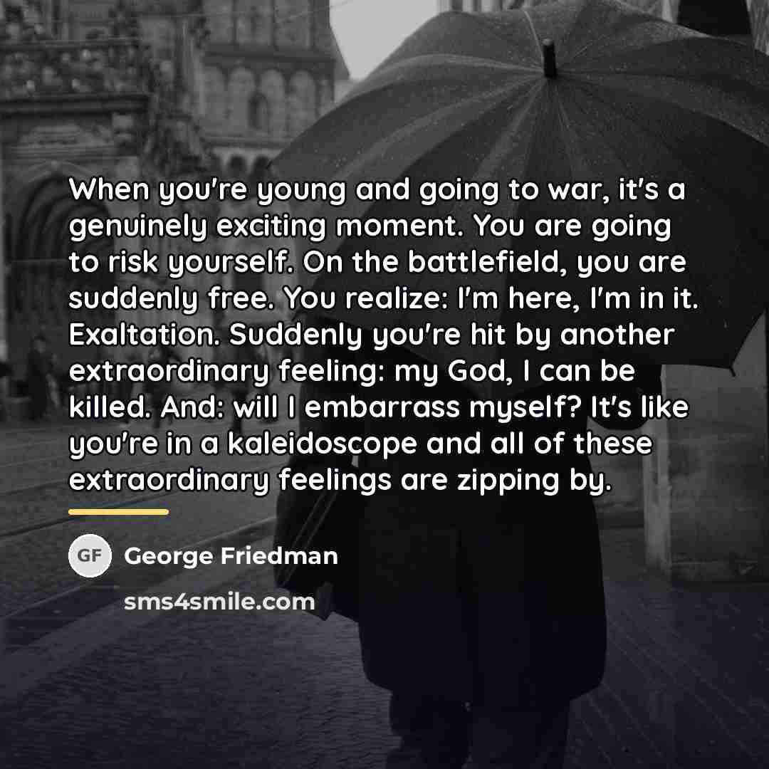 “When you're young and going to war, it's a genuinely…” quote by George Friedman
