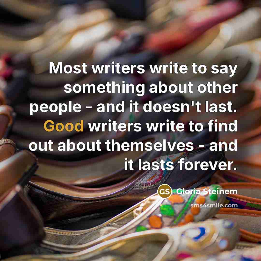 “Most writers write to say something about other people -…” quote by Gloria Steinem
