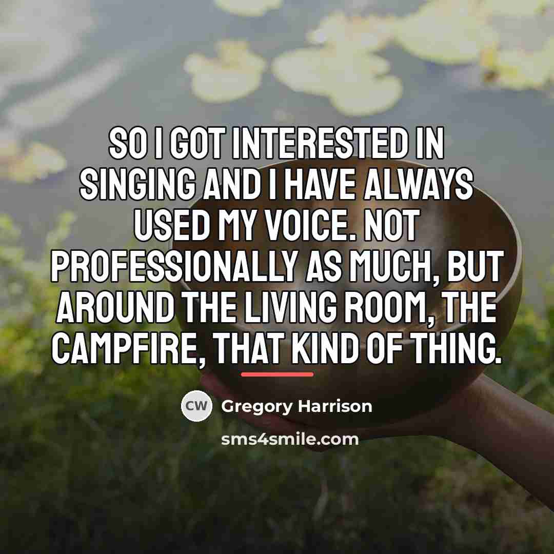 “So I got interested in singing and I have always…” quote by Gregory Harrison