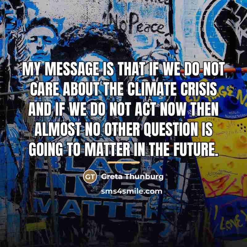 “My message is that if we do not care about…” quote by Greta Thunburg