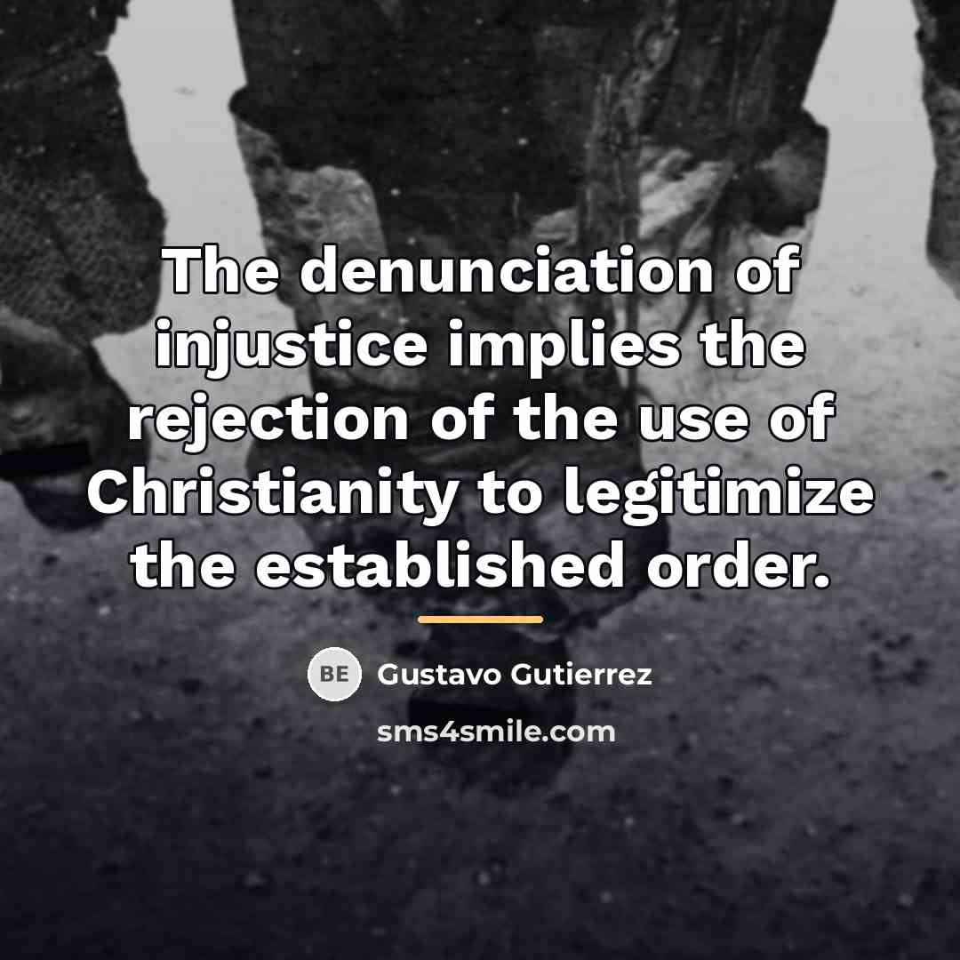 “The denunciation of injustice implies the rejection of the use…” quote by Gustavo Gutiérrez