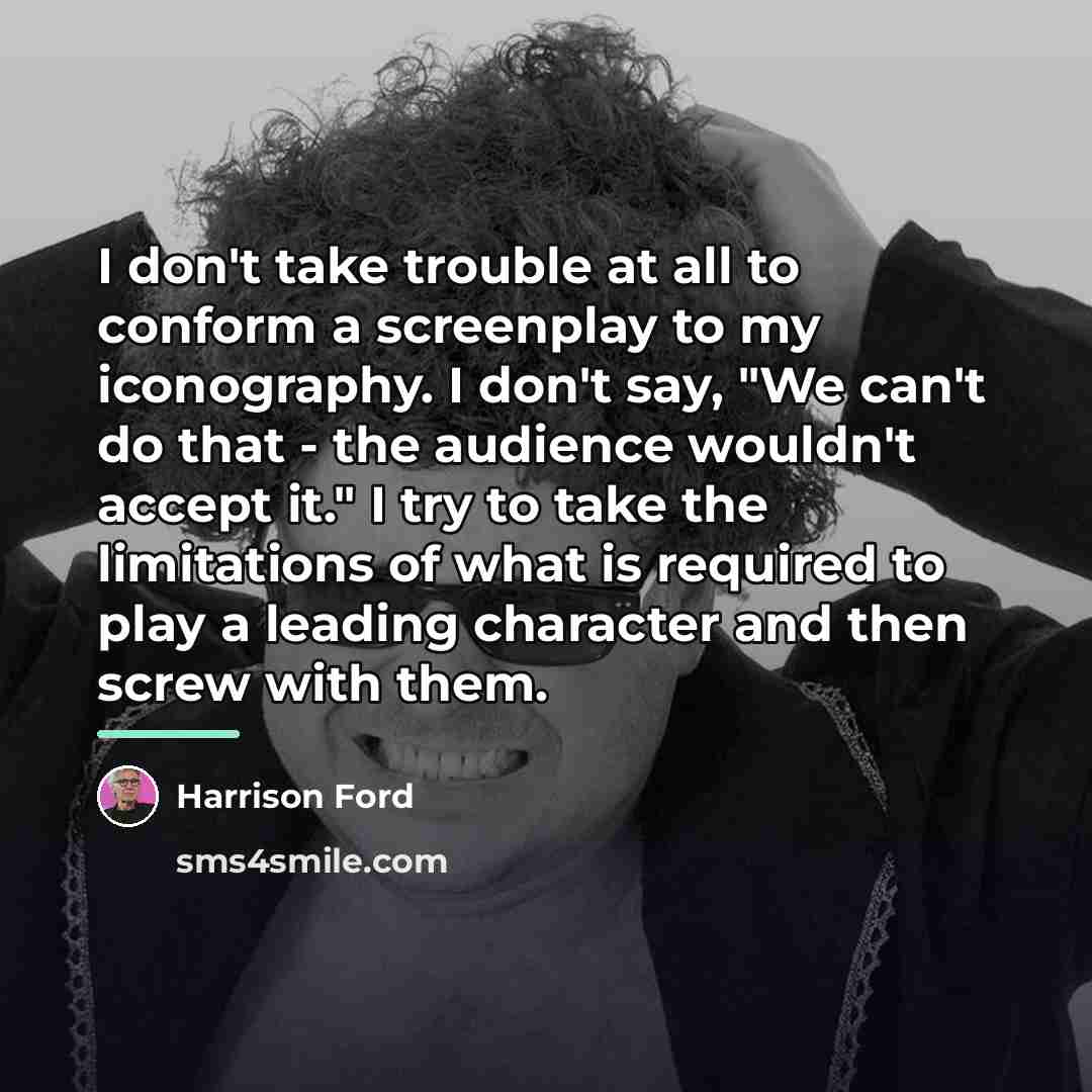 “I don't take trouble at all to conform a screenplay…” quote by Harrison Ford