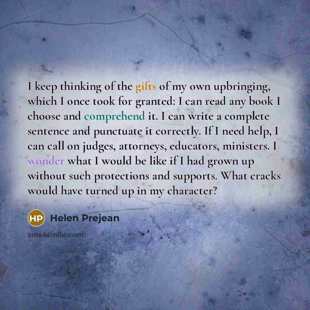 “I keep thinking of the gifts of my own upbringing,…” quote by Helen Prejean