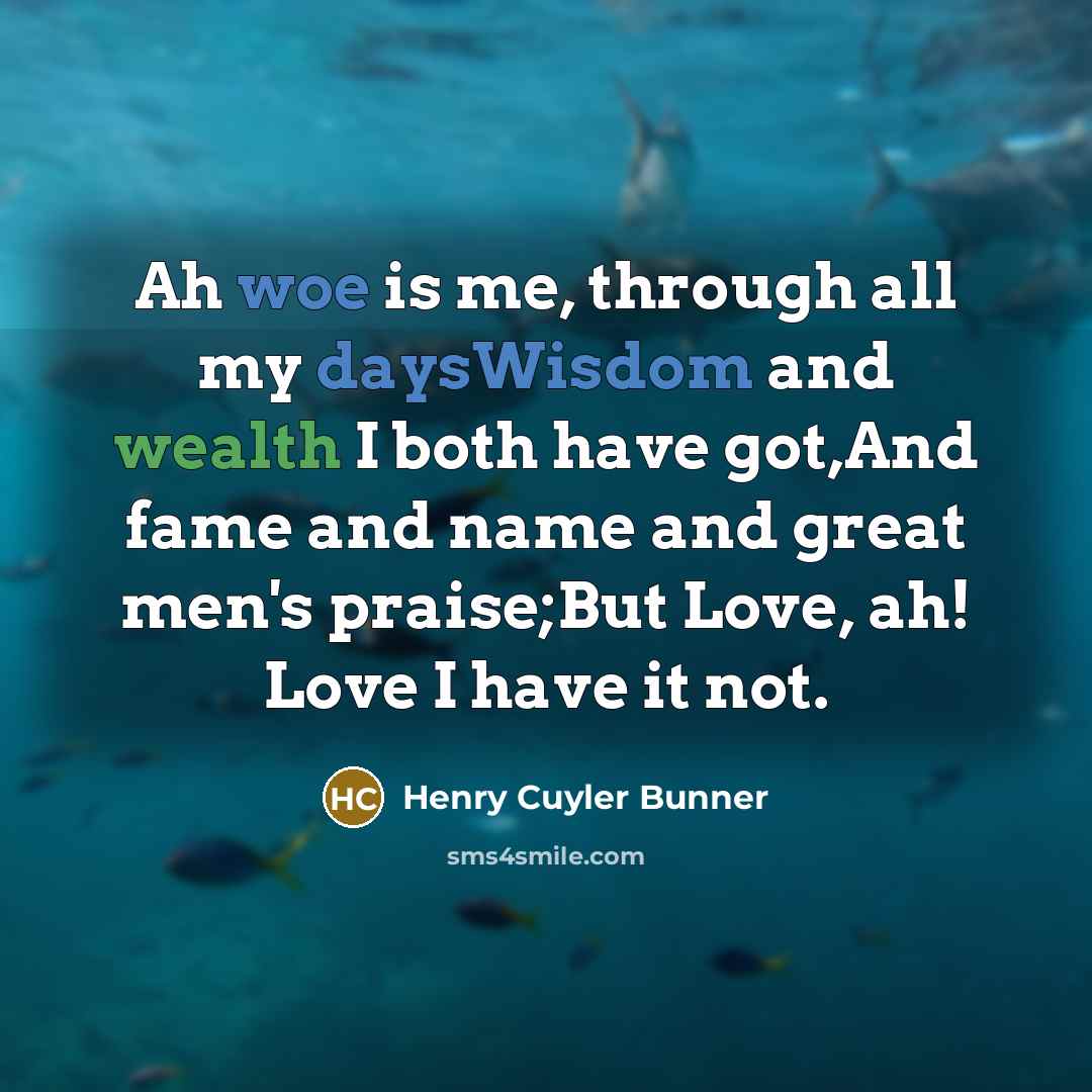 “Ah woe is me, through all my daysWisdom and wealth…” quote by Henry Cuyler Bunner