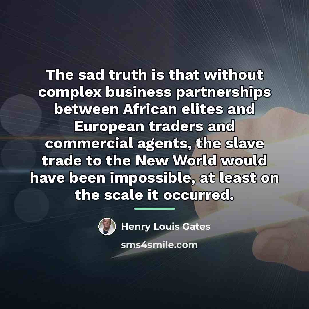 “The sad truth is that without complex business partnerships between…” quote by Henry Louis Gates