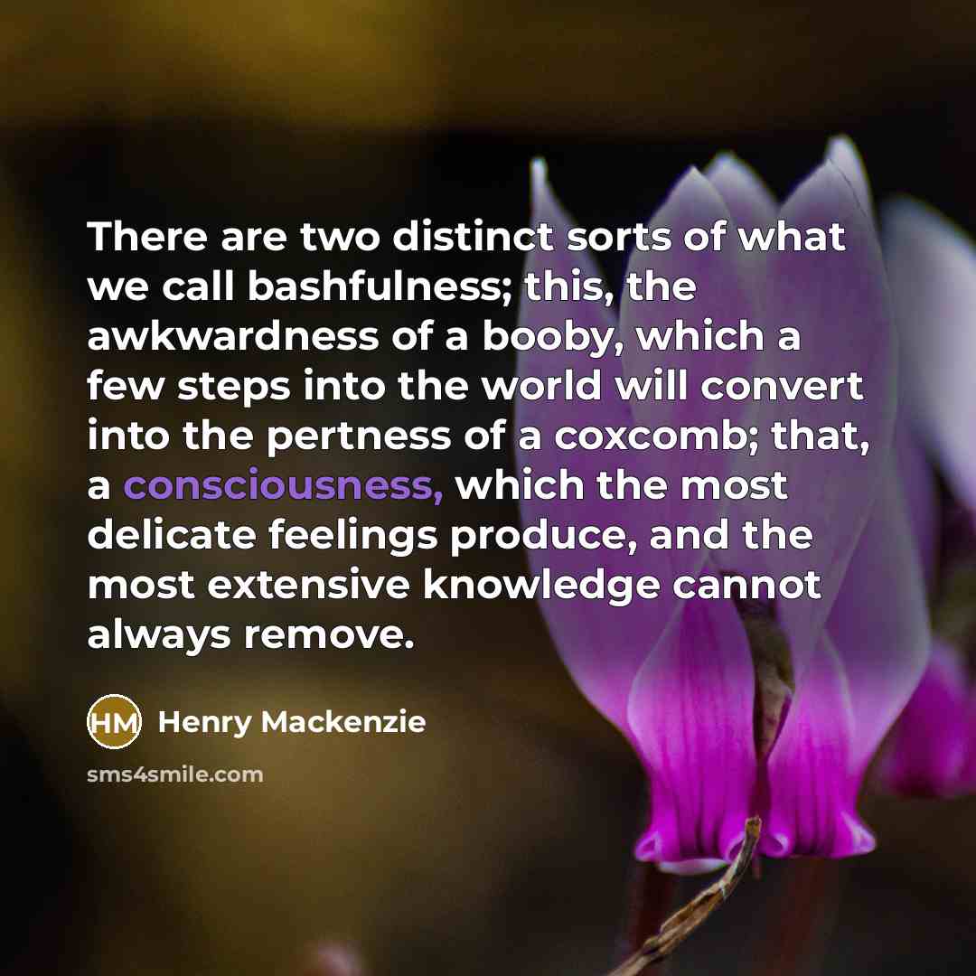 “There are two distinct sorts of what we call bashfulness;…” quote by Henry Mackenzie