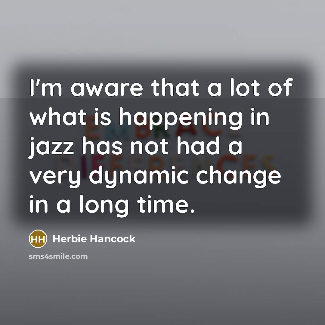 “I'm aware that a lot of what is happening in…” quote by Herbie Hancock