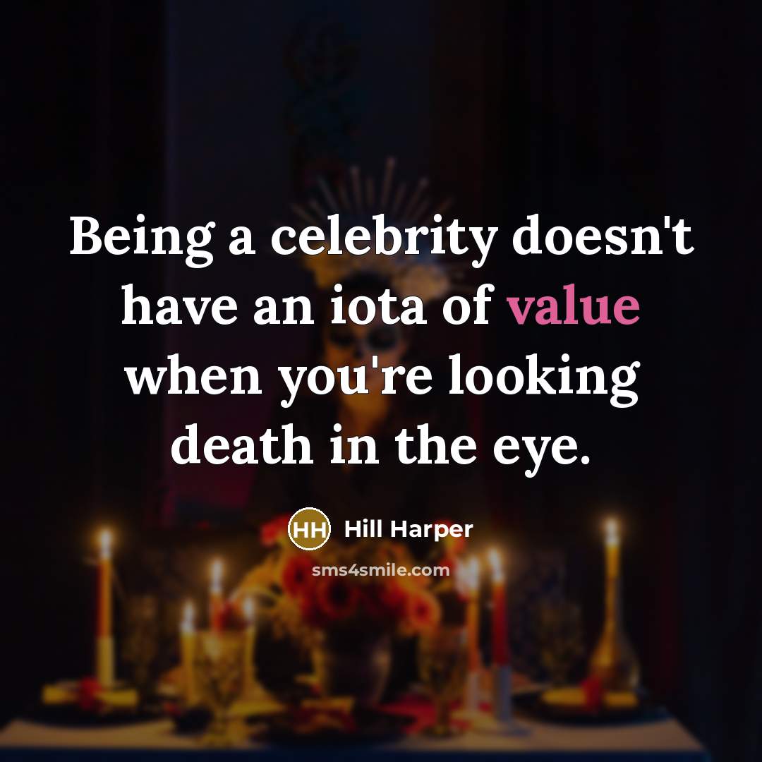 “Being a celebrity doesn't have an iota of value when…” quote by Hill Harper