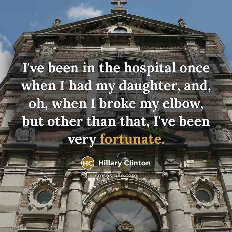 “I've been in the hospital once when I had my…” quote by Hillary Clinton