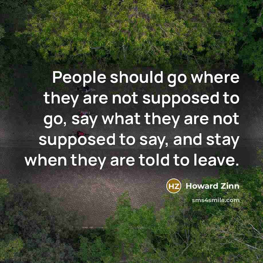 “People should go where they are not supposed to go,…” quote by Howard Zinn