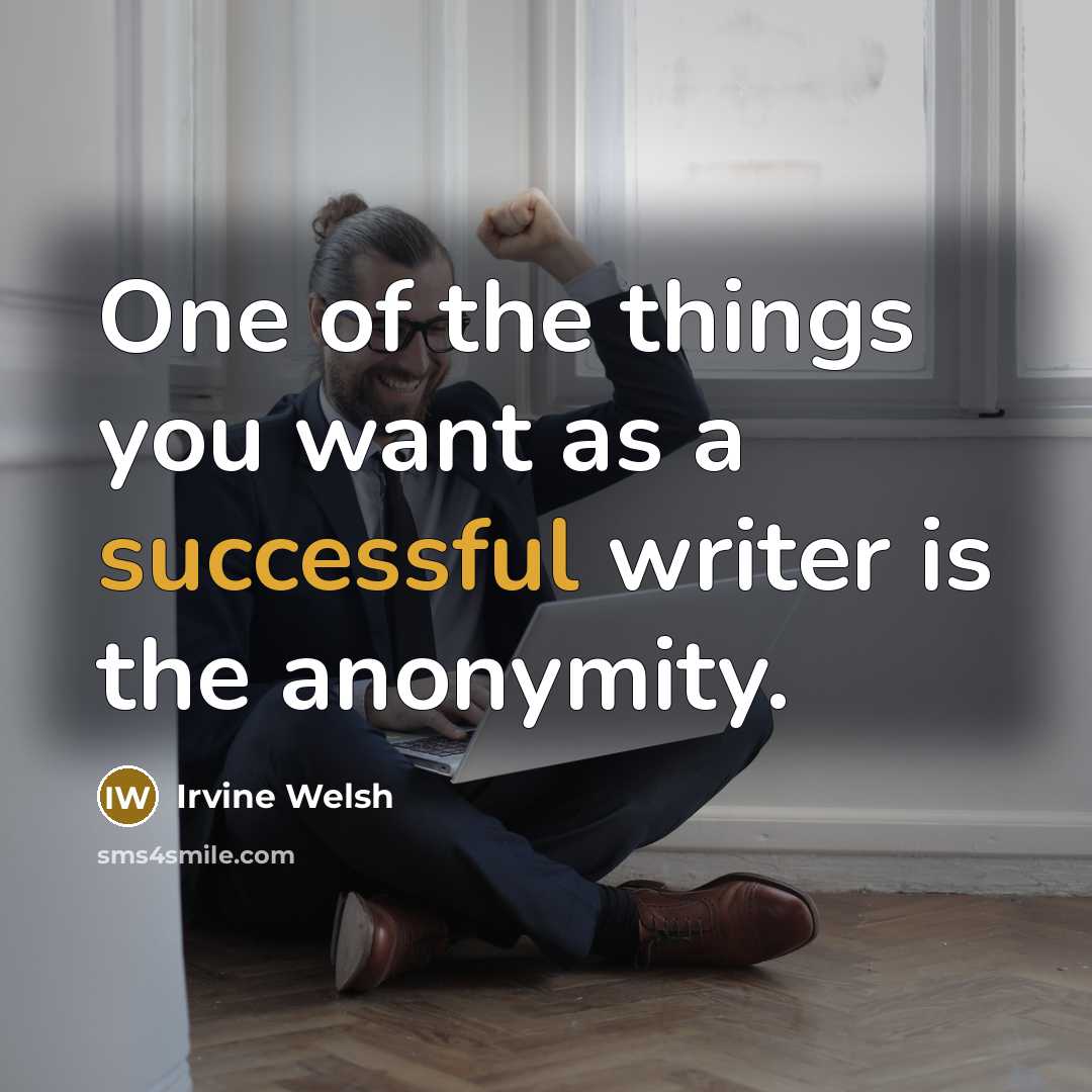 “One of the things you want as a successful writer…” quote by Irvine Welsh