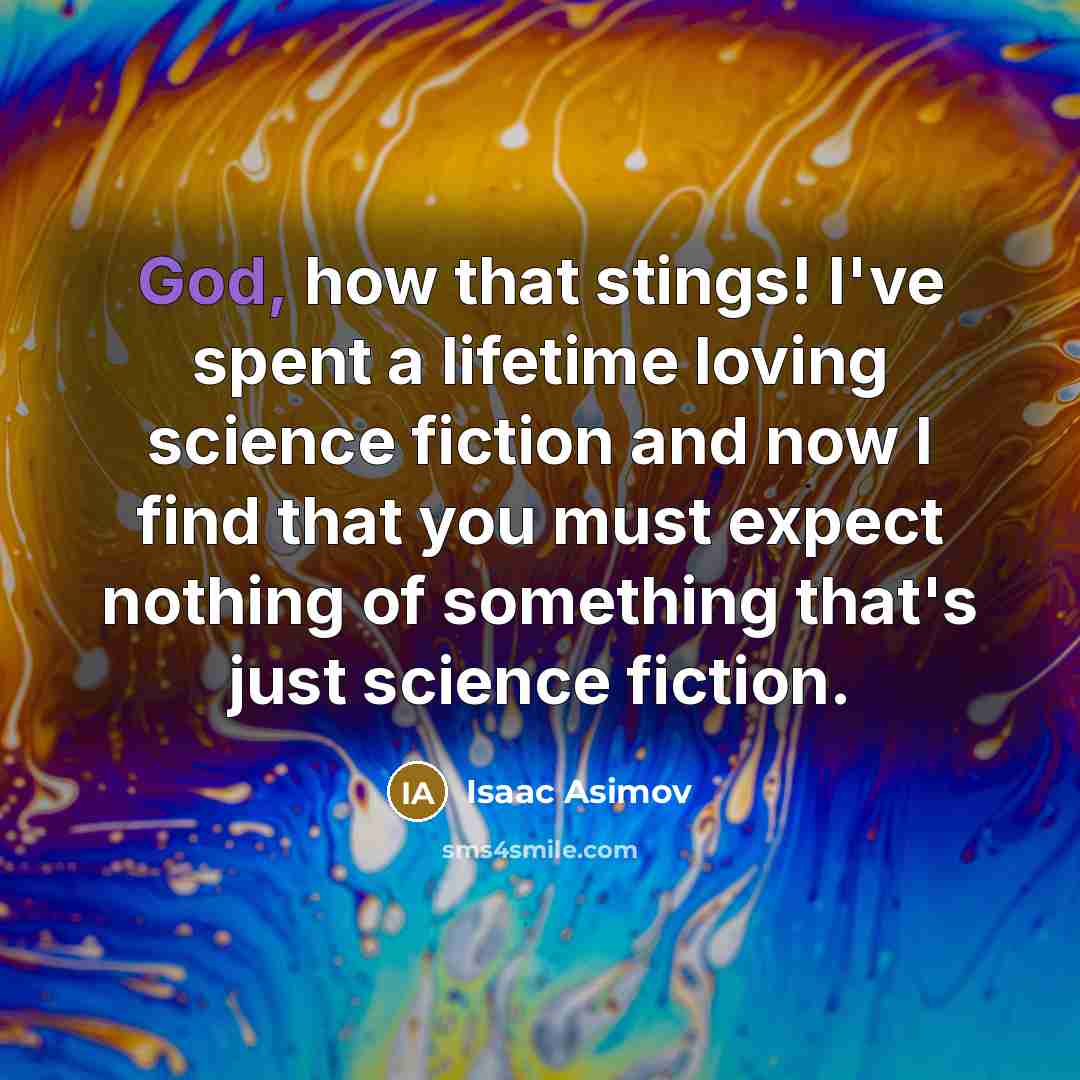 “God, how that stings! I've spent a lifetime loving science…” quote by Isaac Asimov