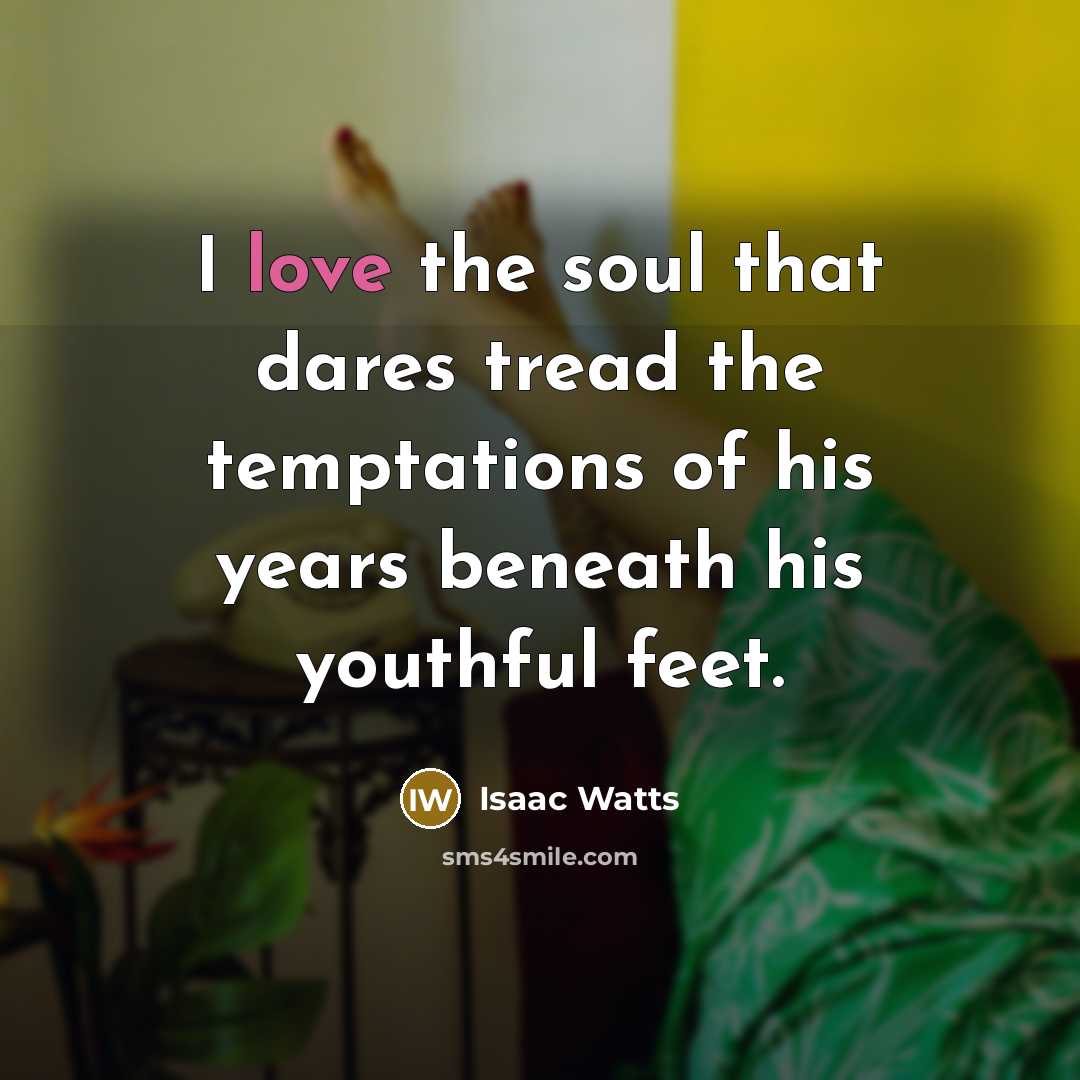 “I love the soul that dares tread the temptations of…” quote by Isaac Watts