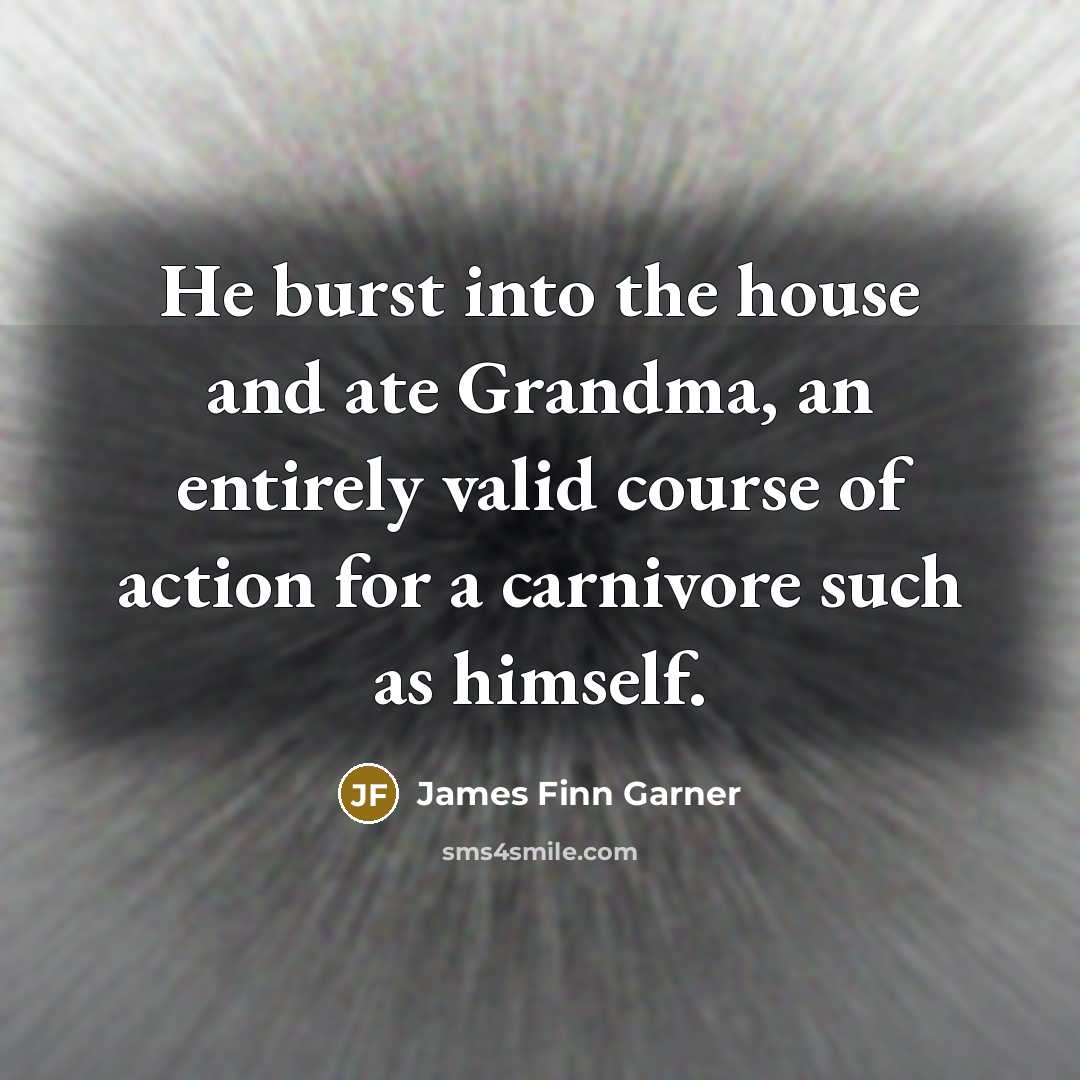 “He burst into the house and ate Grandma, an entirely…” quote by James Finn Garner