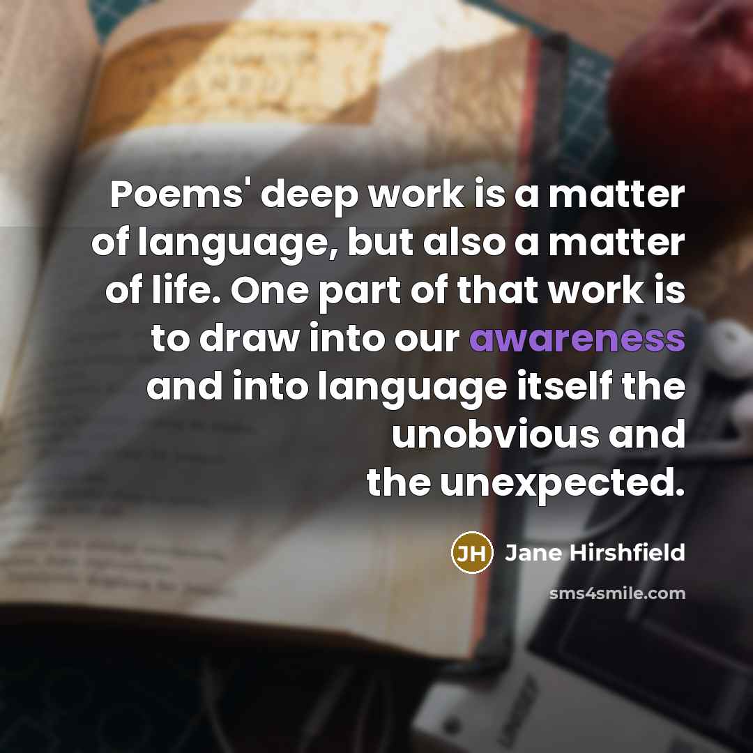 “Poems' deep work is a matter of language, but also…” quote by Jane Hirshfield