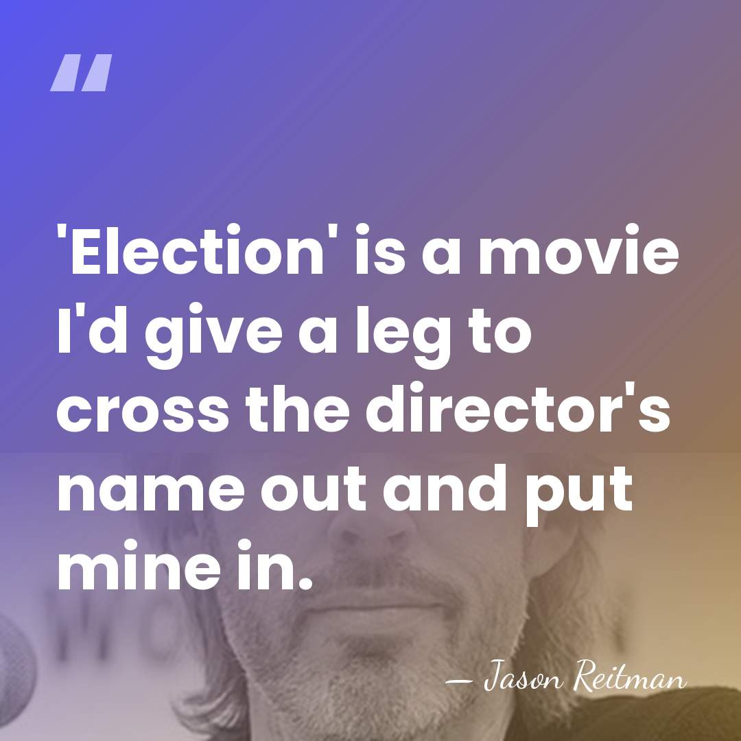 'Election' is a movie I'd give a leg to cross the director's&hellip; - Jason Reitman