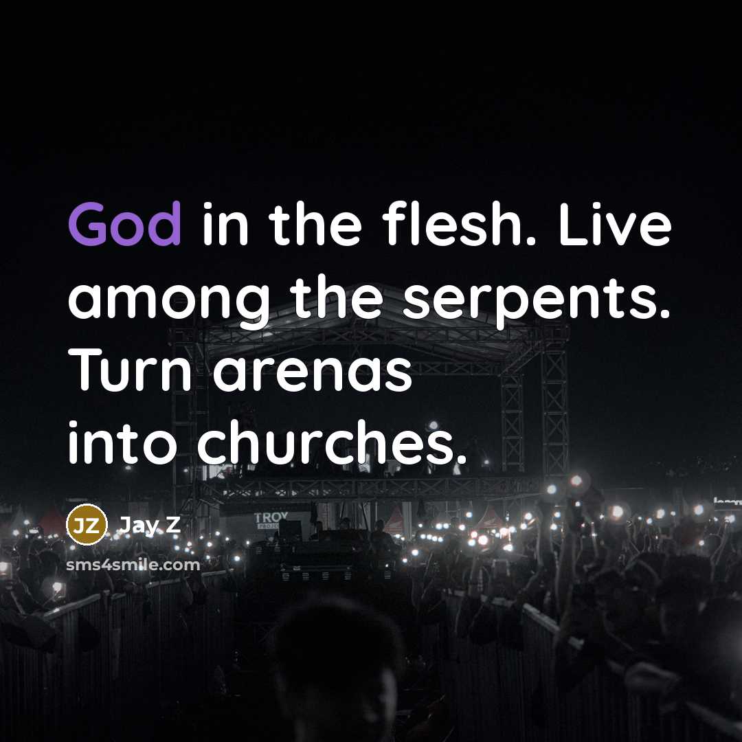 “God in the flesh. Live among the serpents. Turn arenas…” quote by Jay Z