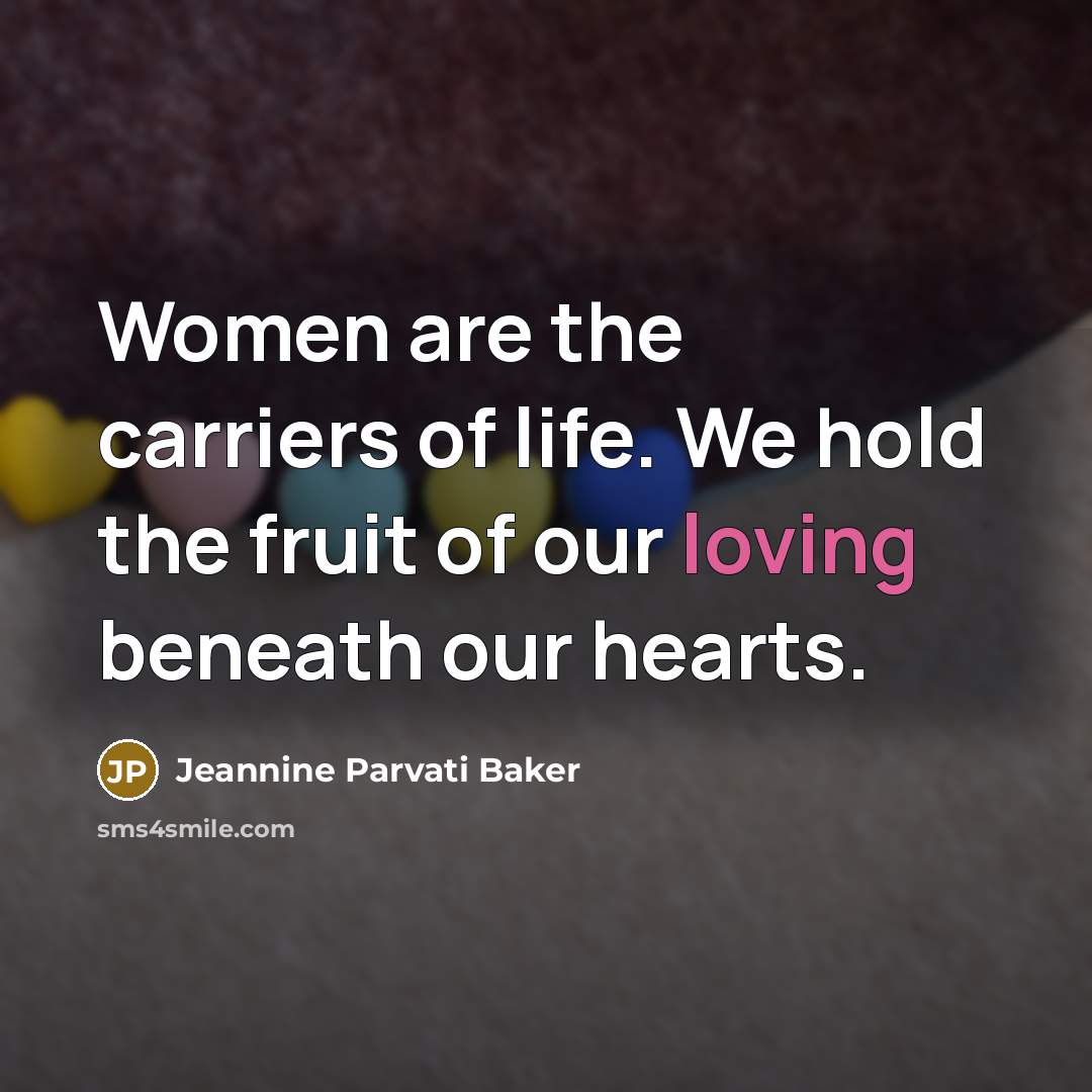 “Women are the carriers of life. We hold the fruit…” quote by Jeannine Parvati Baker