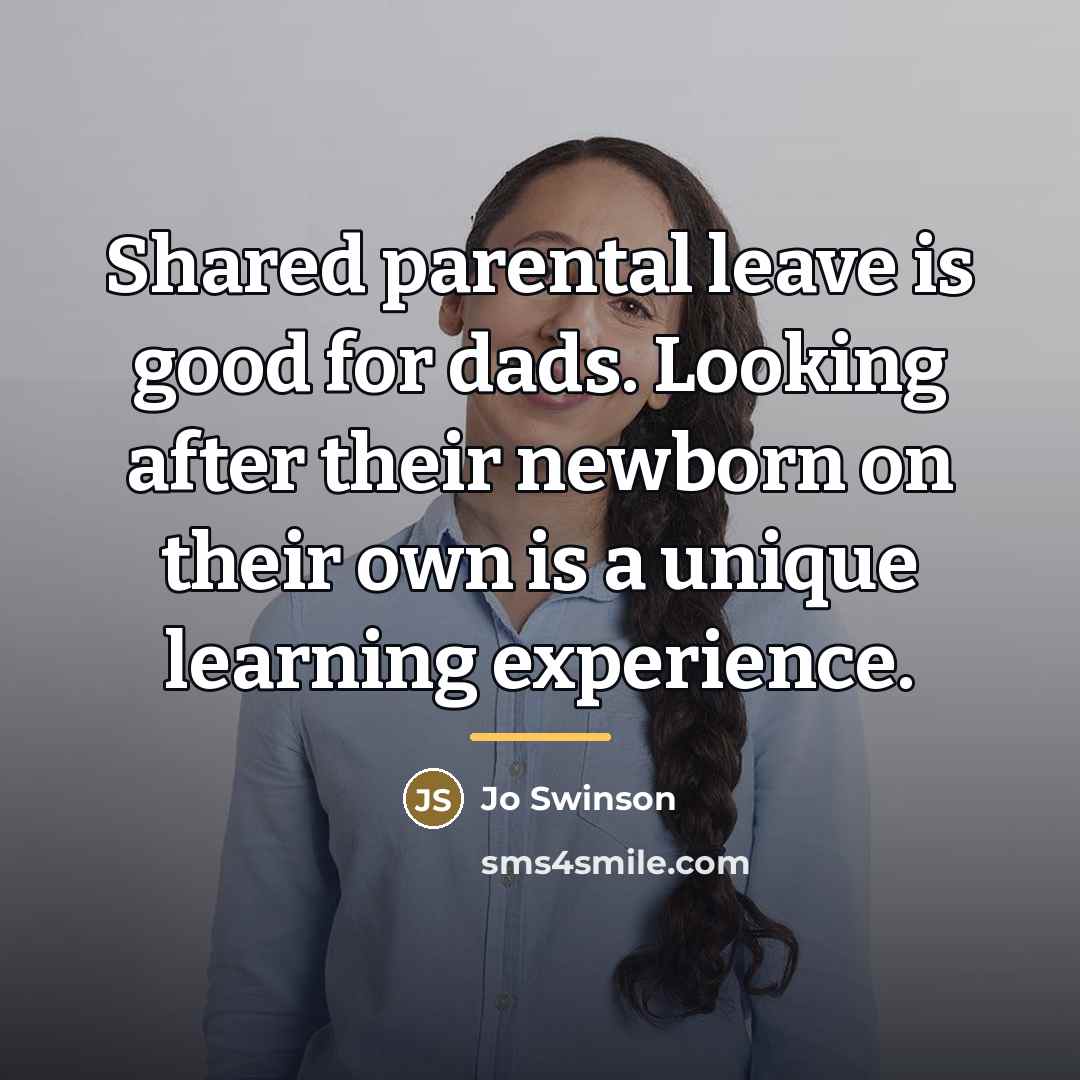 “Shared parental leave is good for dads. Looking after their…” quote by Jo Swinson