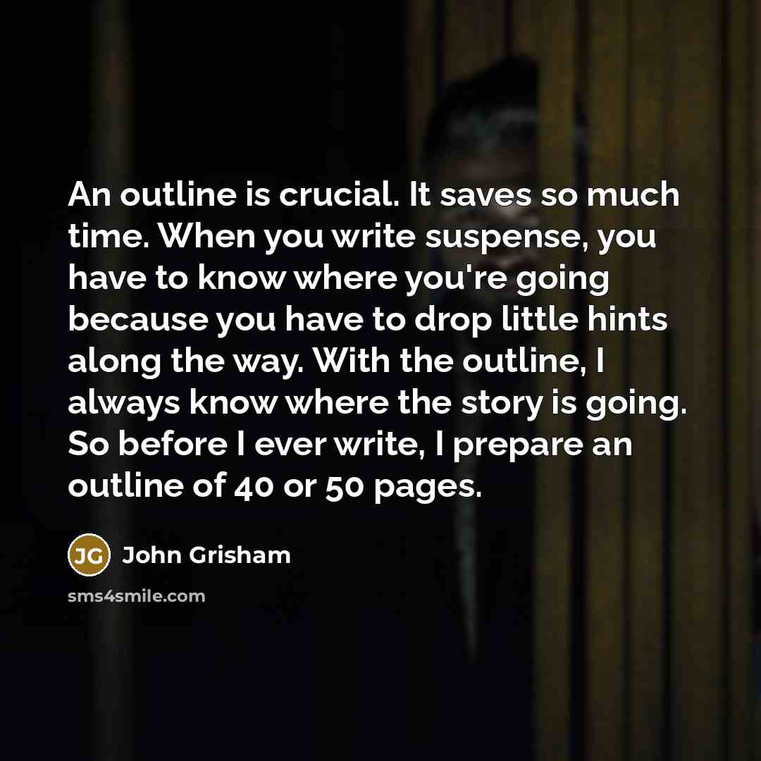 “An outline is crucial. It saves so much time. When…” quote by John Grisham