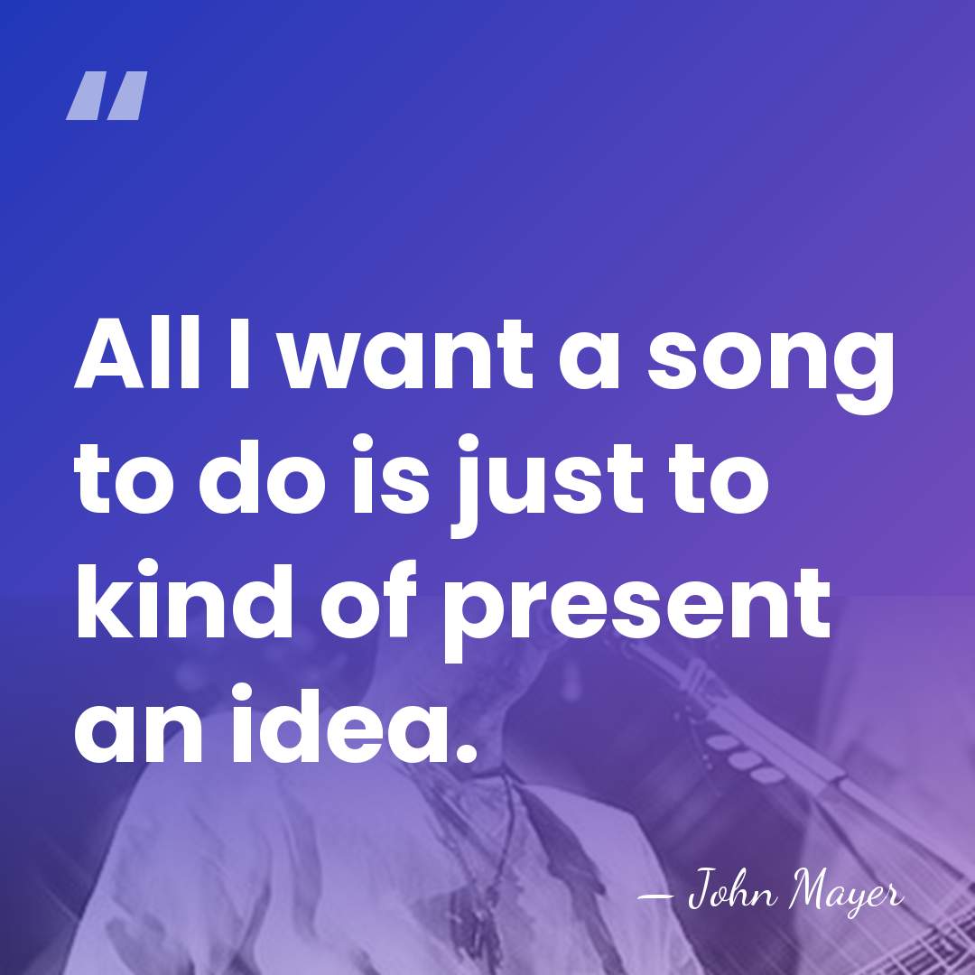 All I want a song to do is just to kind of&hellip; - John Mayer