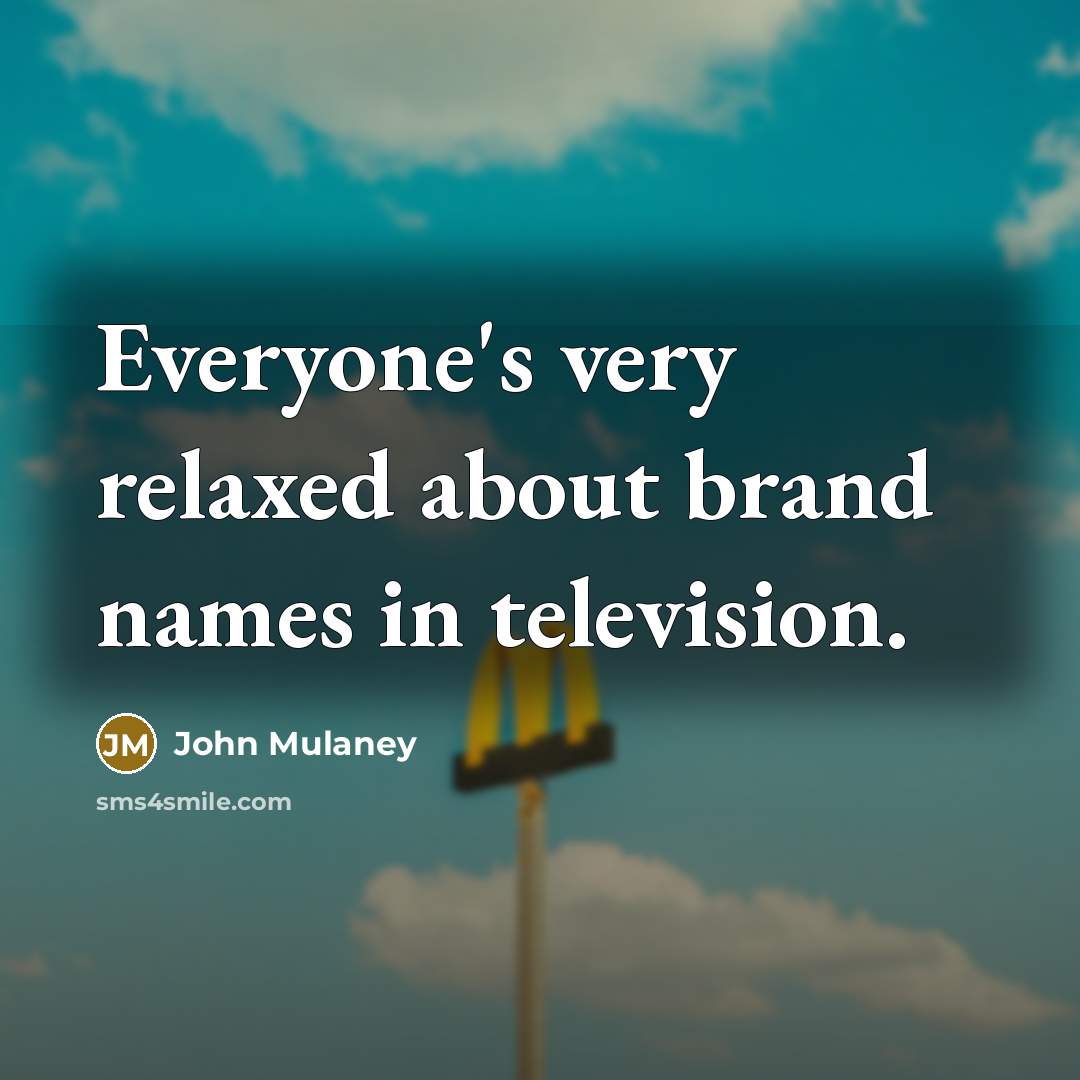 “Everyone's very relaxed about brand names in television.…” quote by John Mulaney