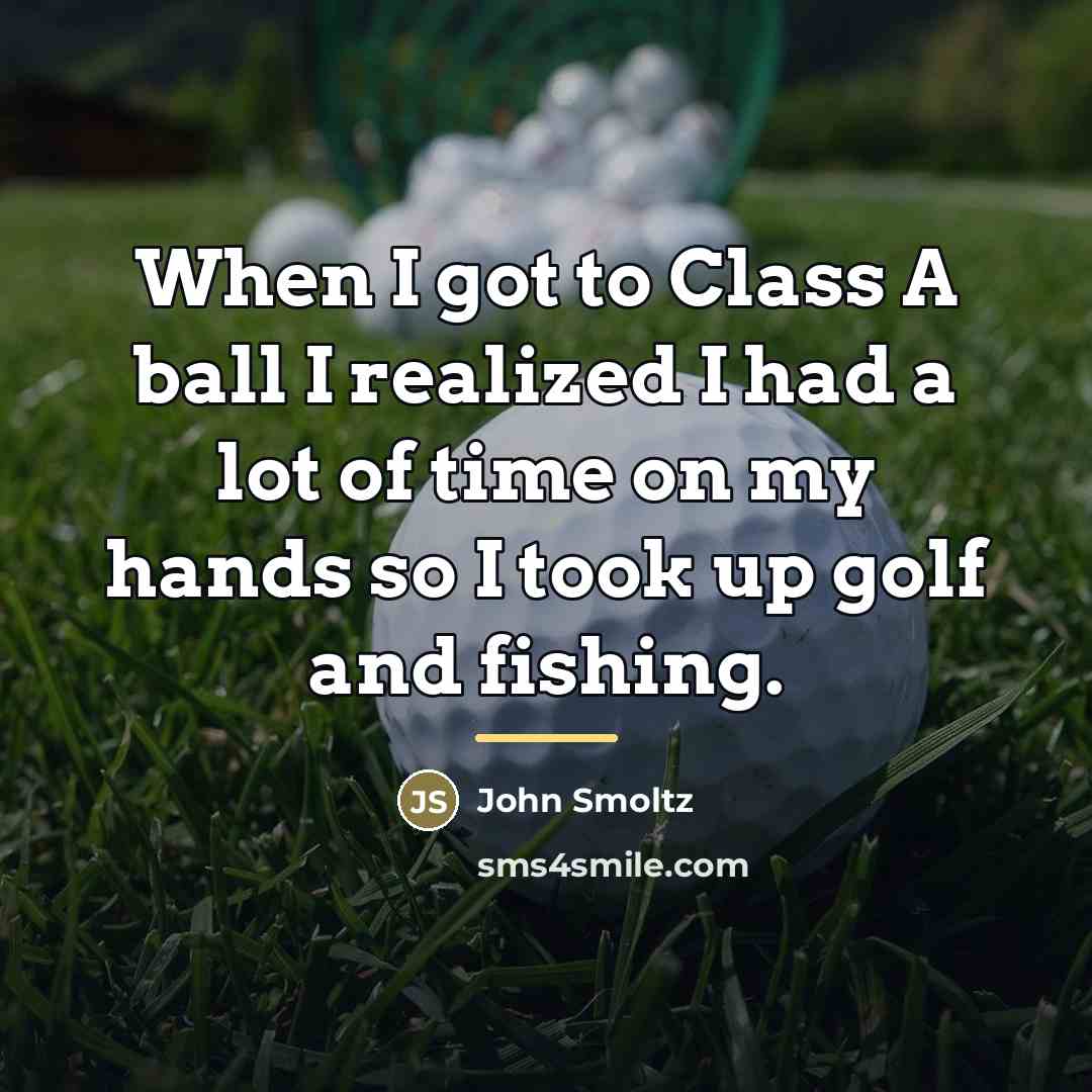 “When I got to Class A ball I realized I…” quote by John Smoltz