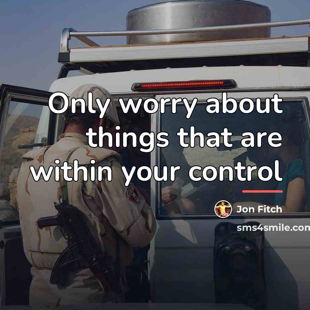 “Only worry about things that are within your control…” quote by Jon Fitch