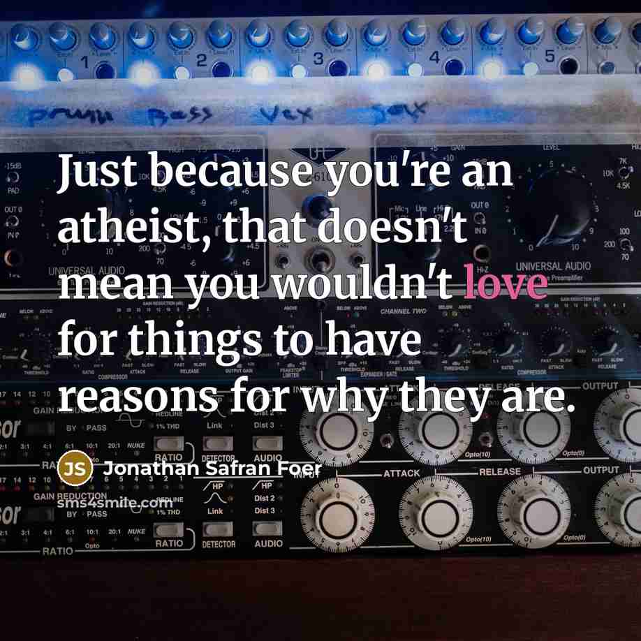 “Just because you're an atheist, that doesn't mean you wouldn't…” quote by Jonathan Safran Foer