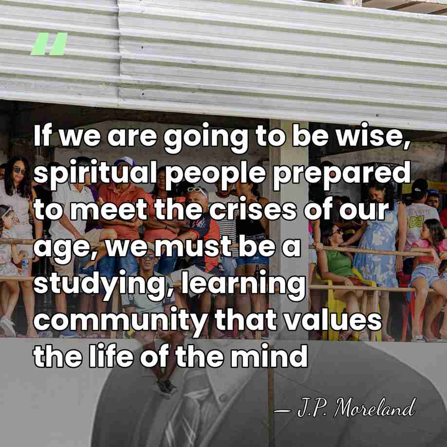 If we are going to be wise, spiritual people prepared to meet&hellip; - J.P. Moreland