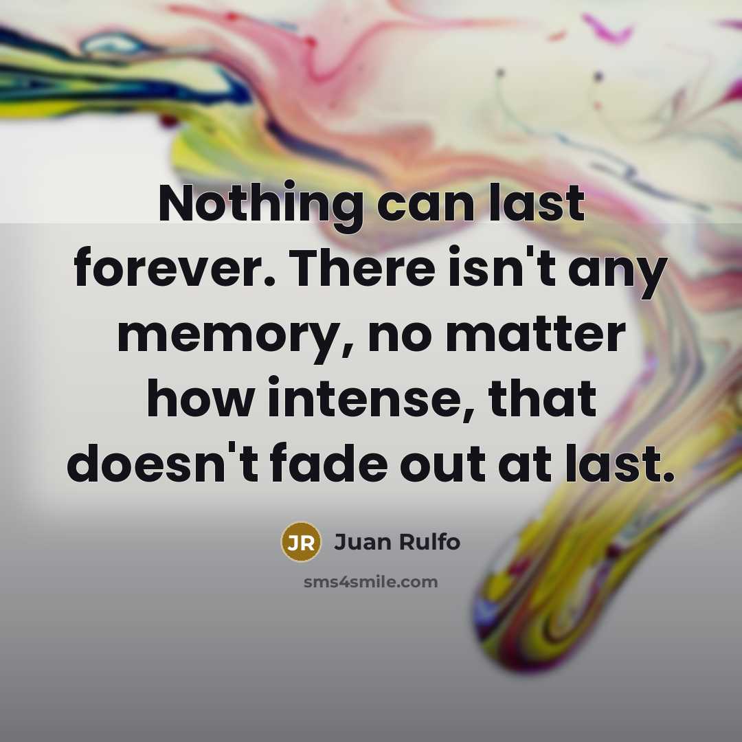 “Nothing can last forever. There isn't any memory, no matter…” quote by Juan Rulfo