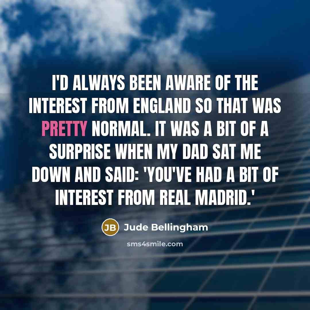 “I'd always been aware of the interest from England so…” quote by Jude Bellingham