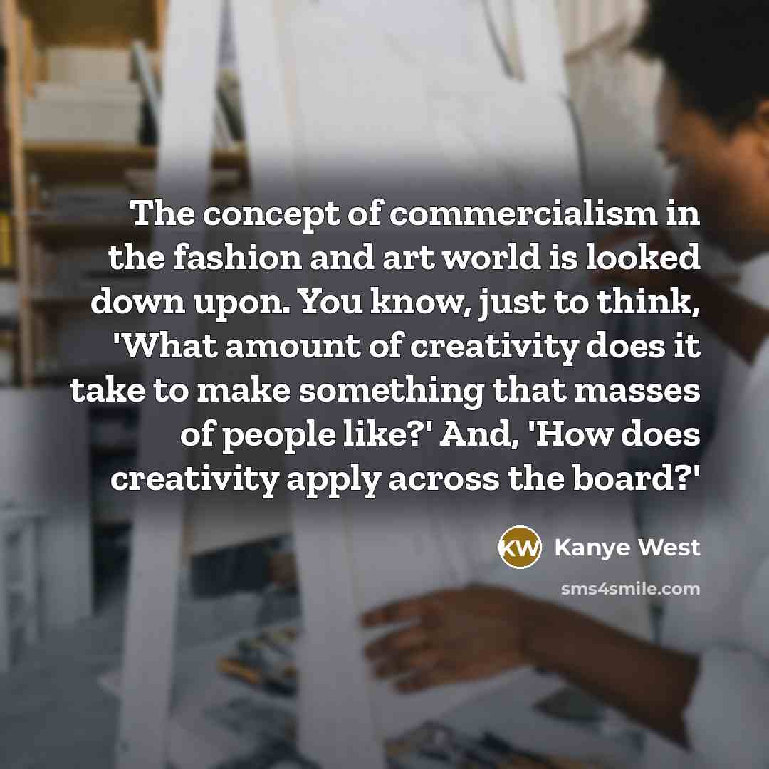 “The concept of commercialism in the fashion and art world…” quote by Kanye West