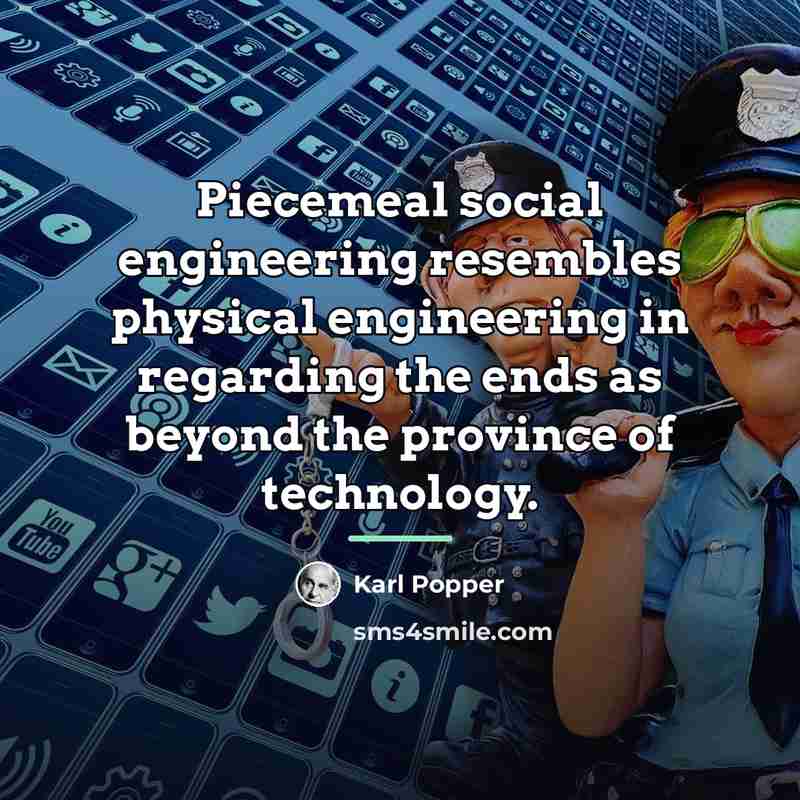 “Piecemeal social engineering resembles physical engineering in regarding the ends…” quote by Karl Popper