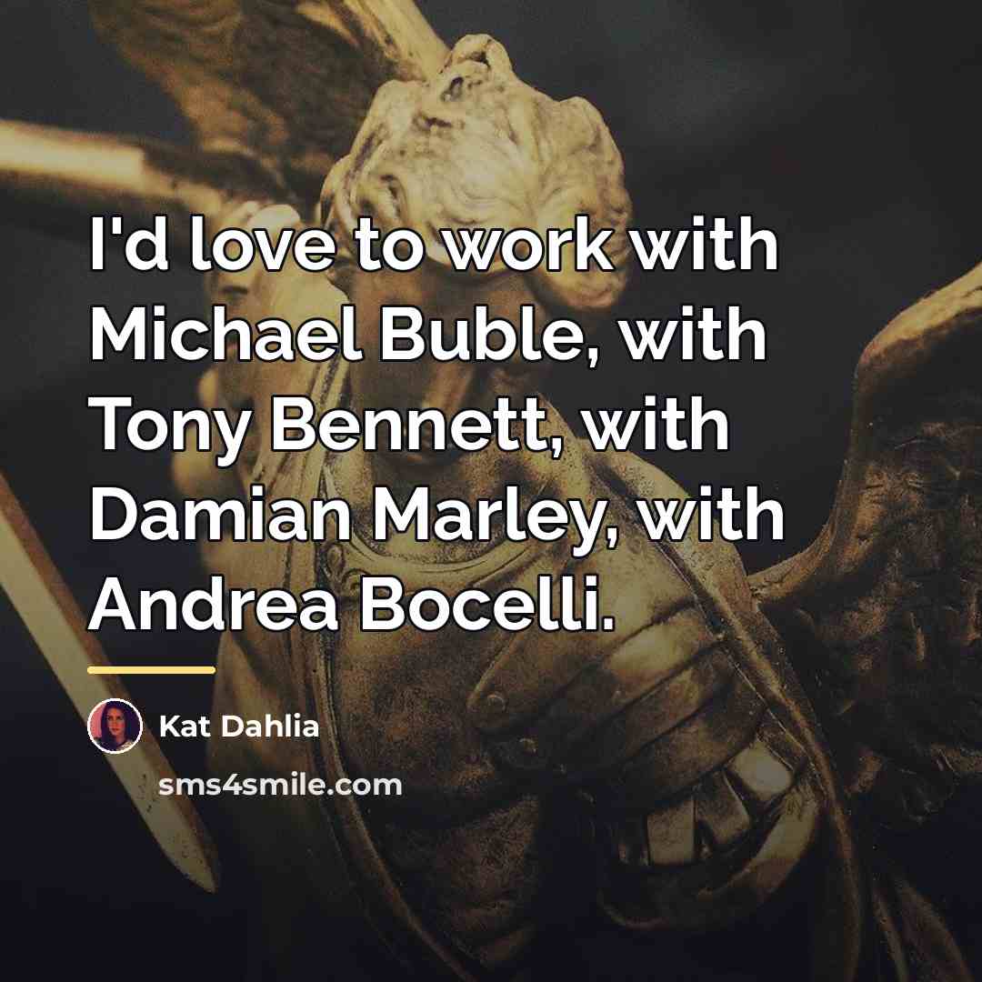 “I'd love to work with Michael Buble, with Tony Bennett,…” quote by Kat Dahlia