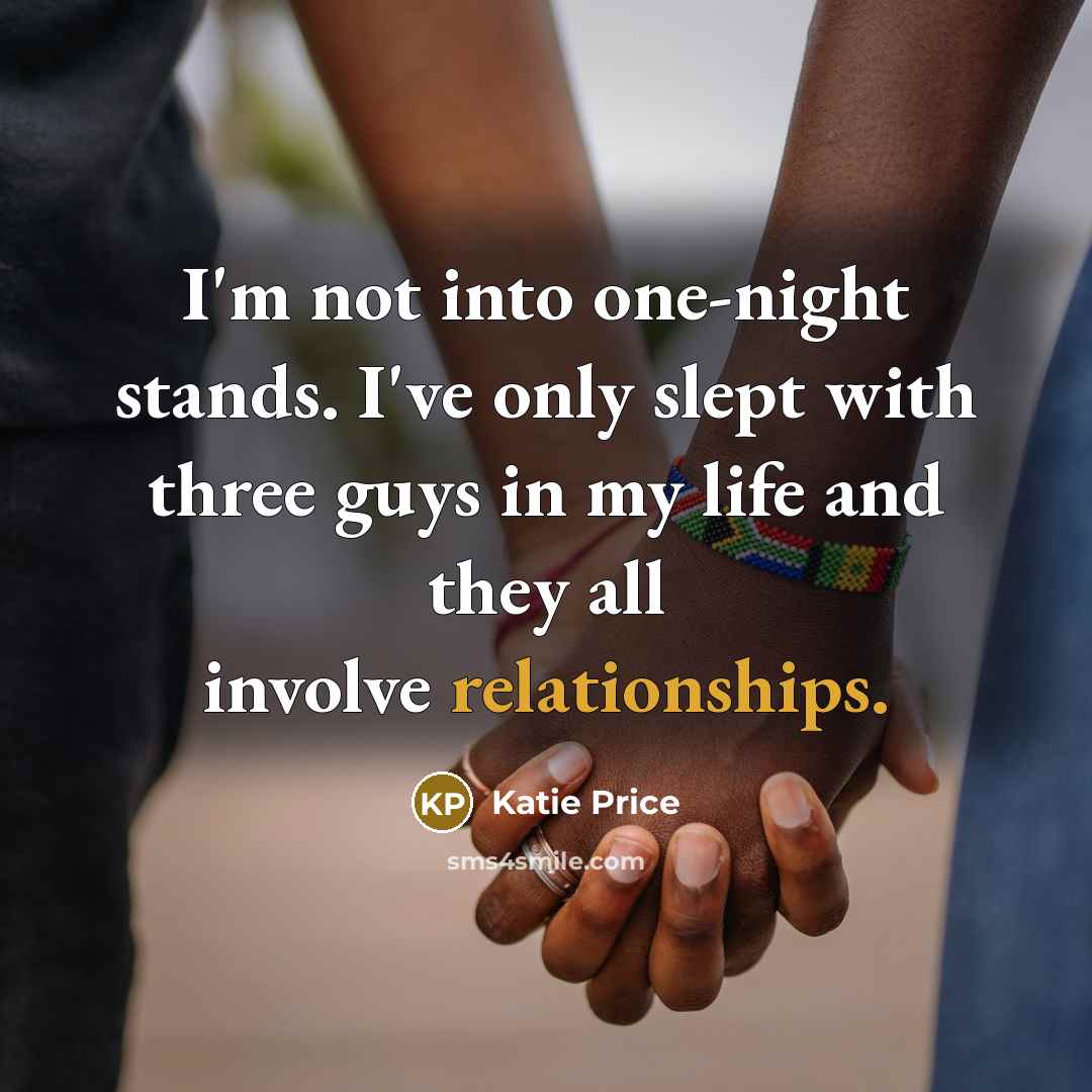 “I'm not into one-night stands. I've only slept with three guys in my life and they all involve relationships.” quote by Katie Price